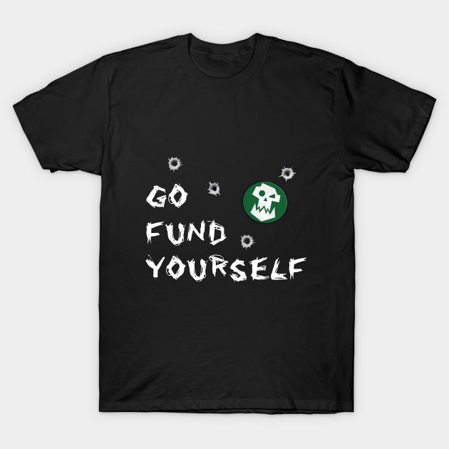 Go Fund Yourself T-Shirt by deepnausea